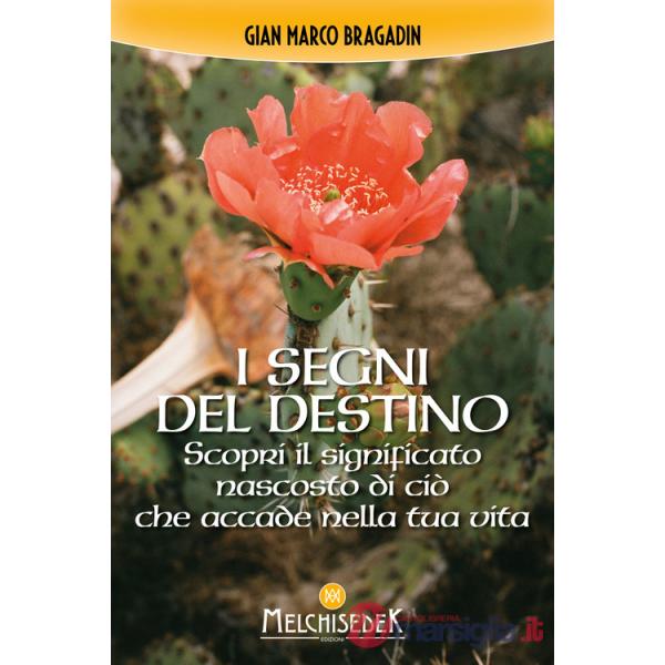 Segni del destino. Scopri il significato nascosto di ciò che accade nella tua vita (I)