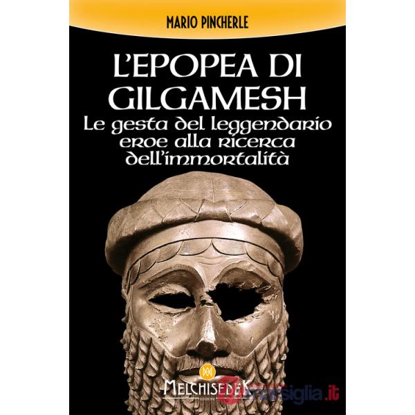 Epopea di Gilgamesh. Le gesta del leggendario eroe alla ricerca dell'immortalità (L')