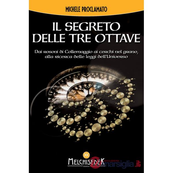 Segreto delle Tre Ottave. Dai rosoni di Collemaggio ai cerchi nel grano alla ricerca delle leggi dell'universo (Il)