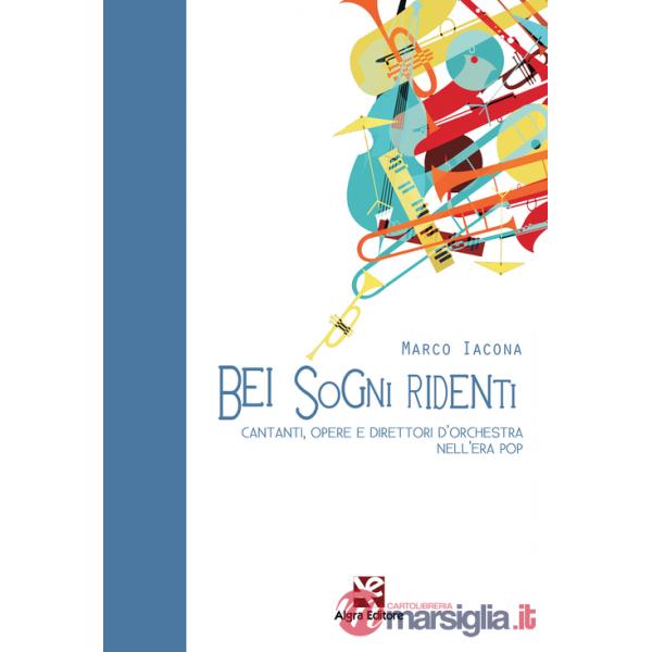 Bei sogni ridenti. Cantanti, opere e direttori d'orchestra nell'era pop