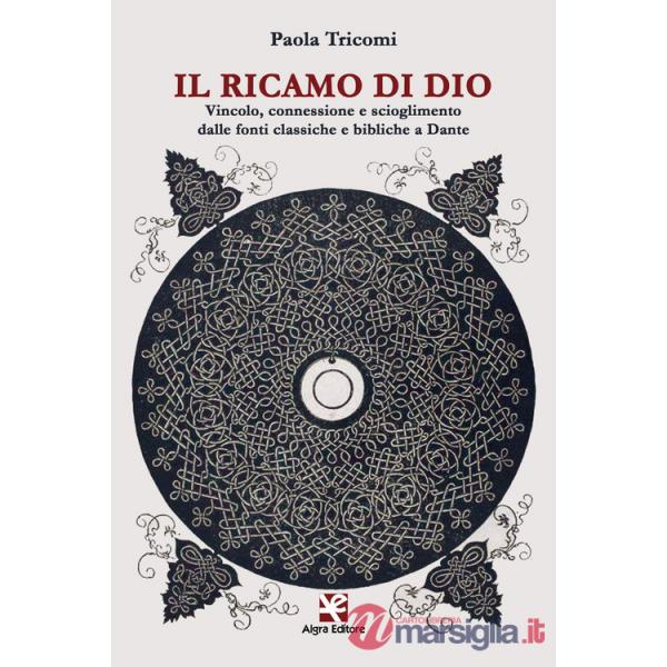 Ricamo di Dio. Vincolo, connessione e scioglimento dalle fonti classiche e bibliche a Dante (Il)