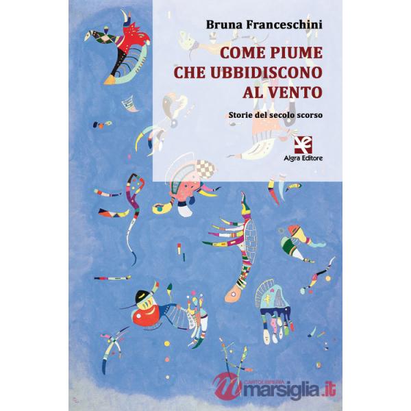 Come piume che ubbidiscono al vento. Storie del secolo scorso