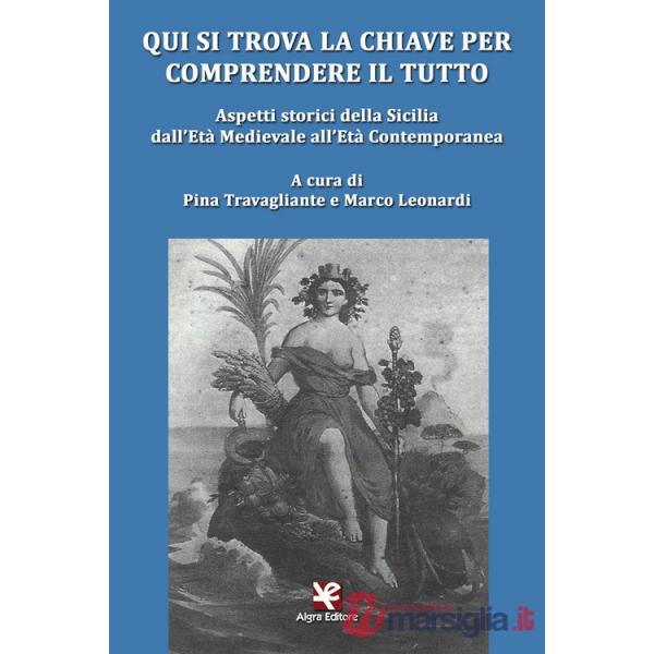 Qui si trova la chiave per comprendere il tutto. Aspetti storici della Sicilia dall'età medievale all'età contemporanea