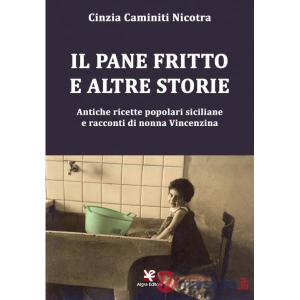 Pane fritto e altre storie. Antiche ricette popolari siciliane e racconti di nonna Vincenzina (Il)