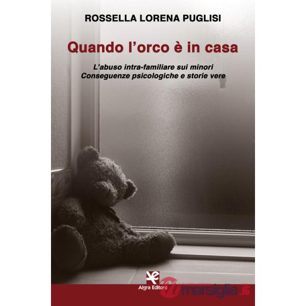 Quando l'orco Ã? in casa. L'abuso intra-familiare sui minori. Conseguenze psicologiche e storie vere
