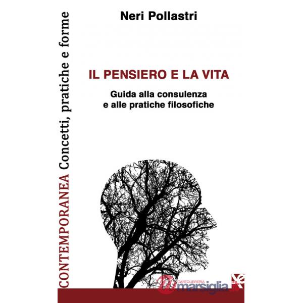 Pensiero e la vita. Guida alla consulenza e alle pratiche filosofiche (Il)