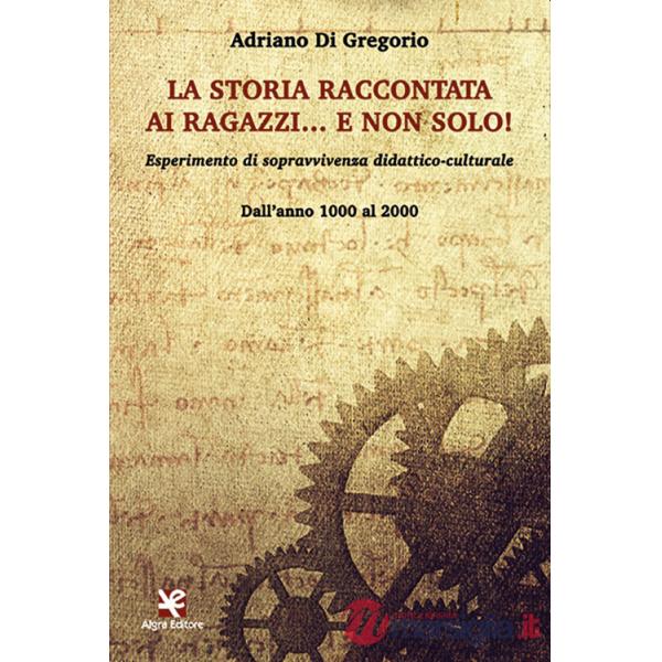 Storia raccontata ai ragazzi... e non solo! Esperimento di sopravvivenza didattico-culturale. Dall'anno 1000 al 2000 (La)