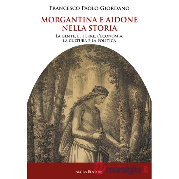 Morgantina e Aidone nella storia. La gente, le terre, l'economia, la cultura e la politica