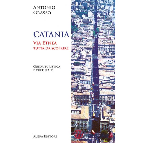Catania. Via Etnea tutta da scoprire. Guida turistica e culturale
