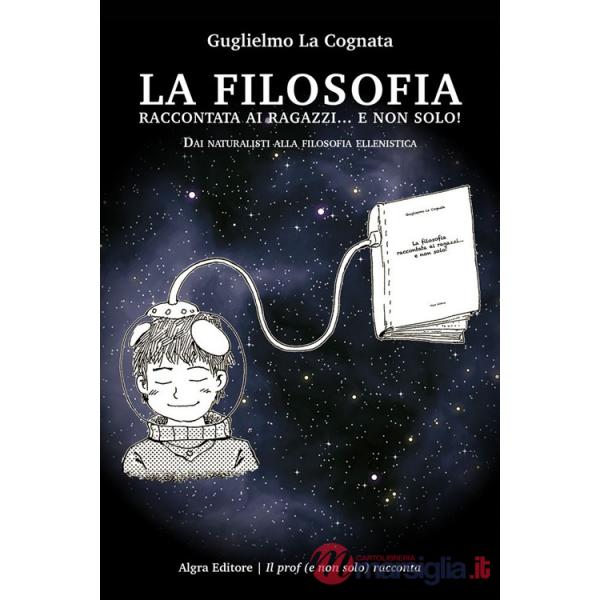 Filosofia raccontata ai ragazzi... e non solo! Dai naturalisti alla filosofia ellenistica (La)