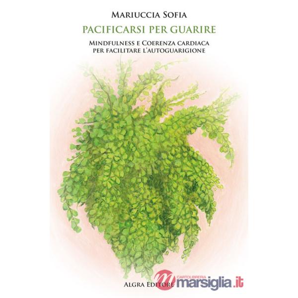 Pacificarsi per guarire. Mindfulness e coerenza cardiaca per facilitare l'autoguarigione