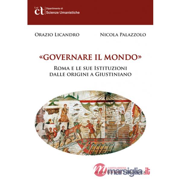 Governare il mondo. Roma e le sue istituzioni dalle origini a Giustiniano