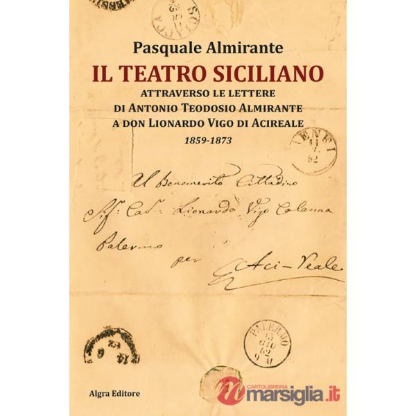 Teatro siciliano attraverso le lettere di Antonio Teodosio Almirante a don Lionardo Vigo di Acireale. 1859-1873 (Il)