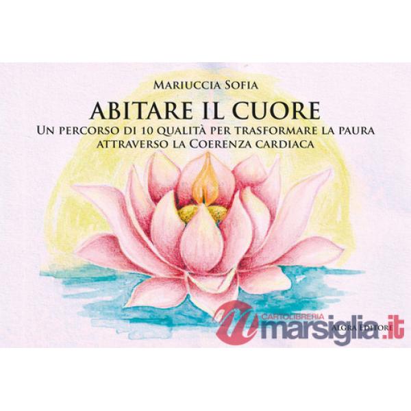 Abitare il cuore. Un percorso di 10 qualità per trasformare la paura attraverso la coerenza cardiaca