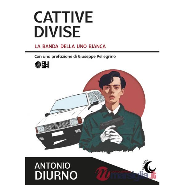 Cattive divise. La banda della Uno bianca
