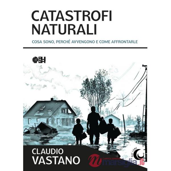 Catastrofi naturali. Cosa sono, perché avvengono e come sopravvivere