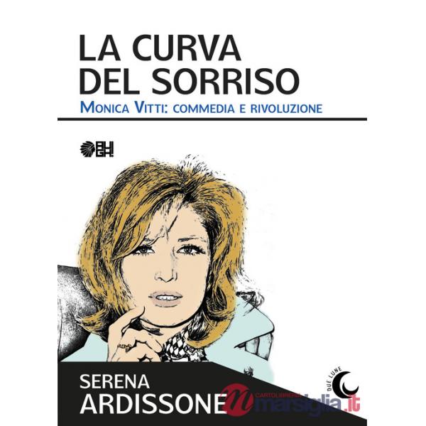 Curva del sorriso. Monica Vitti: commedia e rivoluzione (La)