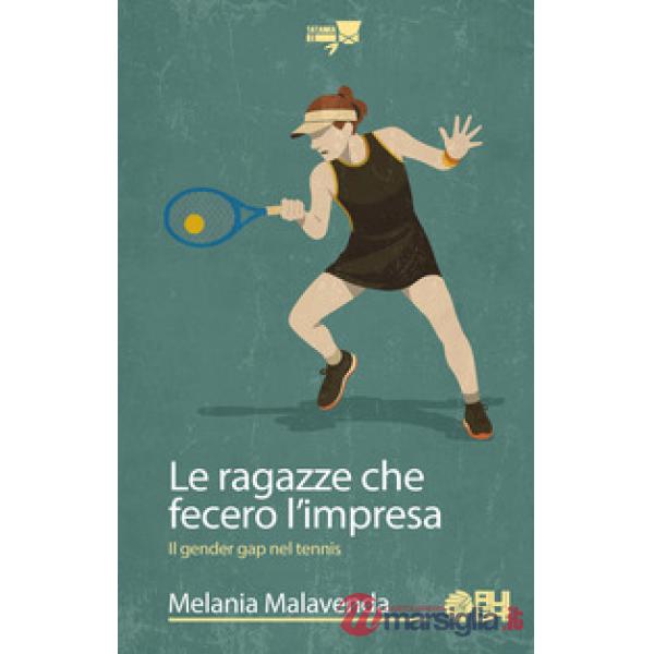 Ragazze che fecero l'impresa. Il gender gap nel tennis (Le)