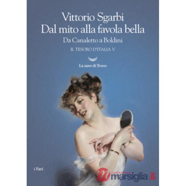 Dal mito alla favola bella. Da Canaletto a Boldini. Il tesoro d'Italia. Vol. 5