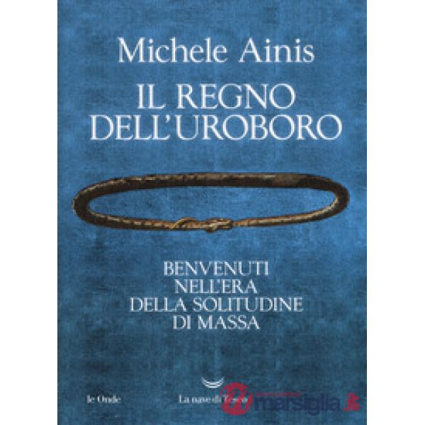 Regno dell'Uroboro. Benvenuti nell'era della solitudine di massa (Il)