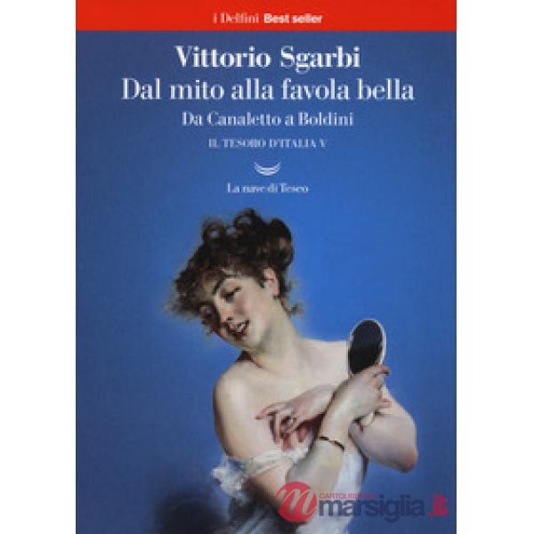 Dal mito alla favola bella. Da Canaletto a Boldini. Il tesoro d'Italia. Vol. 5