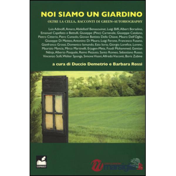 Noi siamo un giardino. Oltre la cella. Racconti di green-autobiography