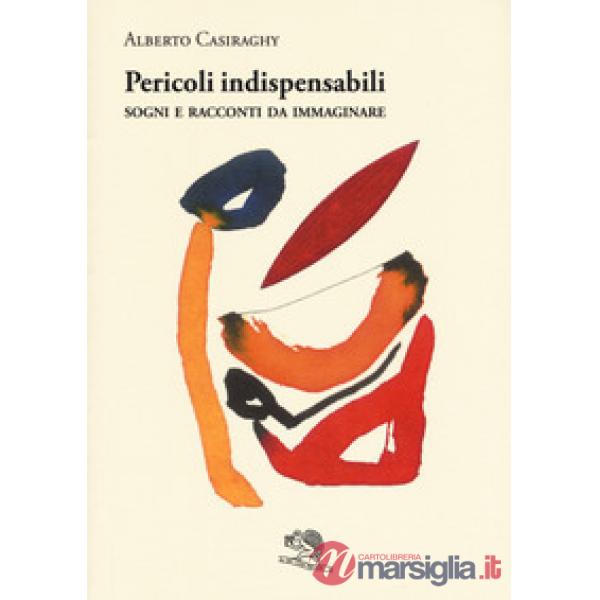 Pericoli indispensabili. Sogni e racconti da immaginare