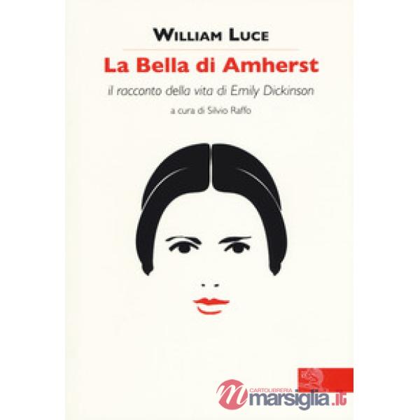 Bella di Amherst. Il racconto della vita di Emily Dickinson (La)
