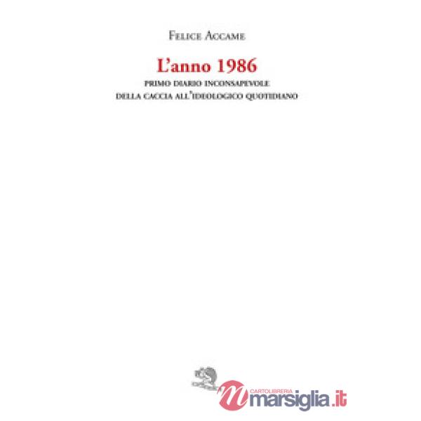 Anno 1986. Primo diario inconsapevole della caccia all'ideologico quotidiano (L')