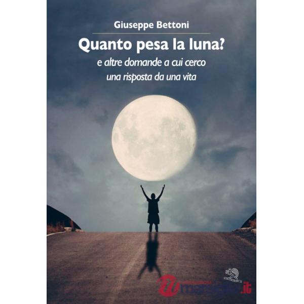 Quanto pesa la luna? E altre domande a cui cerco una risposta da una vita