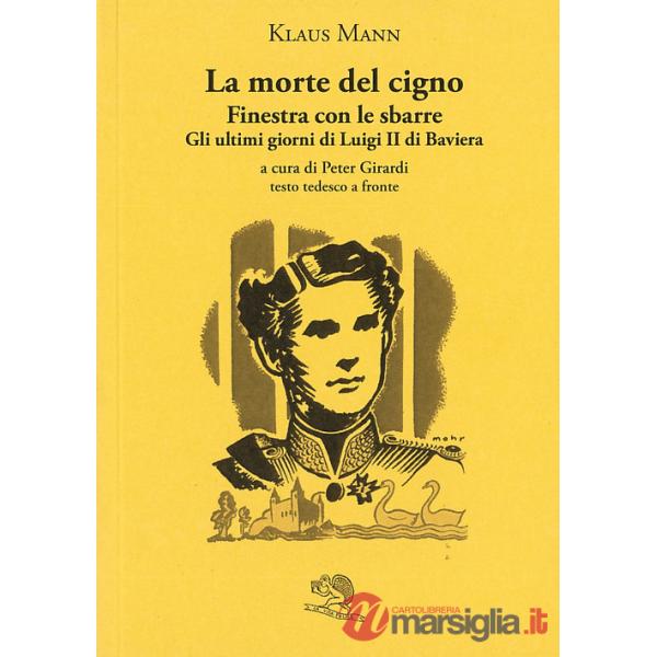 Morte del cigno-Finestra con le sbarre-Gli ultimi giorni di Luigi II di Baviera. Testo tedesco a fronte (La)