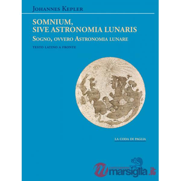 Somnium, sive Astronomia lunaris. Sogno, ovvero Astronomia lunare. Testo latino a fronte