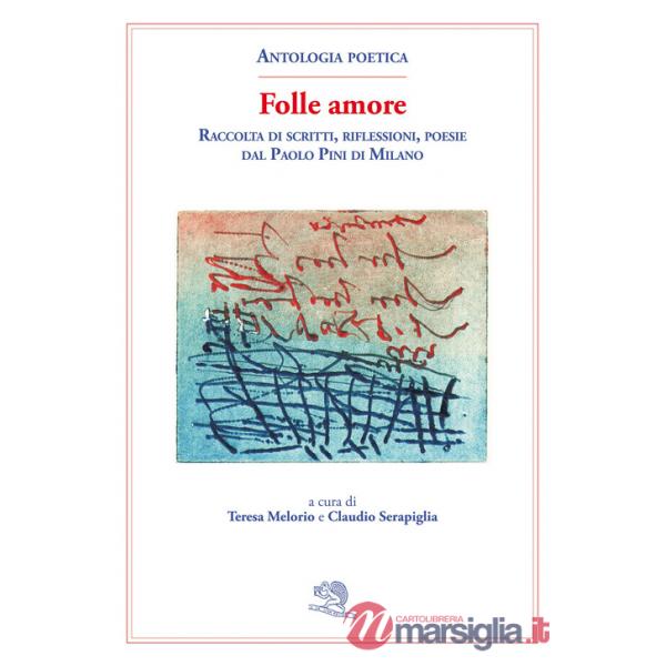 Folle amore. Raccolta di scritti, riflessioni, poesie dal Paolo Pini di Milano