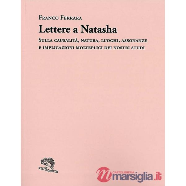 Lettere a Natasha. Sulla causalità, natura, luoghi, assonanze e implicazioni molteplici dei nostri studi
