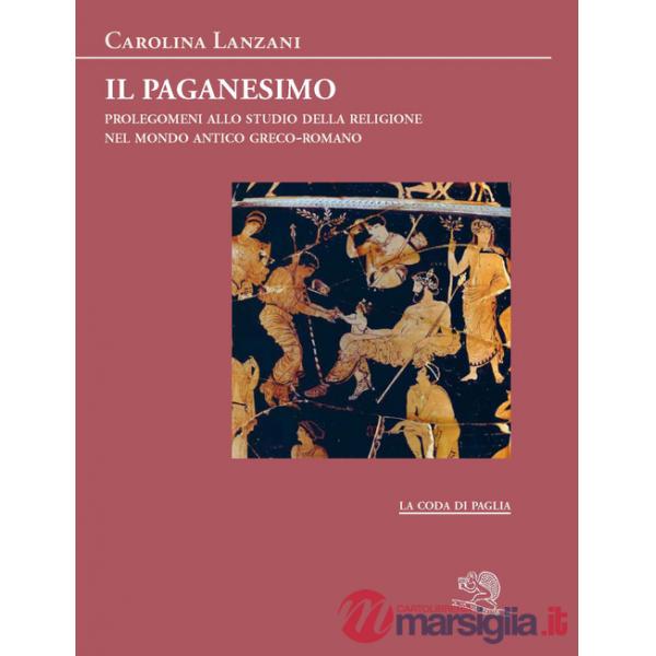 Paganesimo. Prolegomeni allo studio della religione antica nel mondo greco-romano (Il)