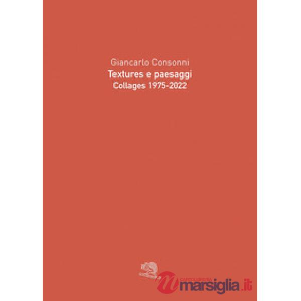 Textures e paesaggi. Collages 1975-2022. Ediz. illustrata