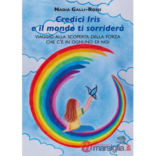 Credici Iris e il mondo ti sorriderà. Viaggio alla scoperta della forza che c'è in ognuno di noi