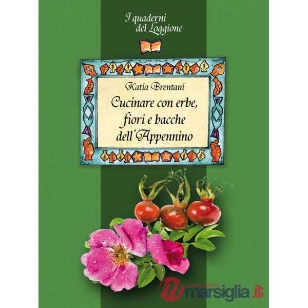 Cucinare con erbe, fiori e bacche dell'Appennino