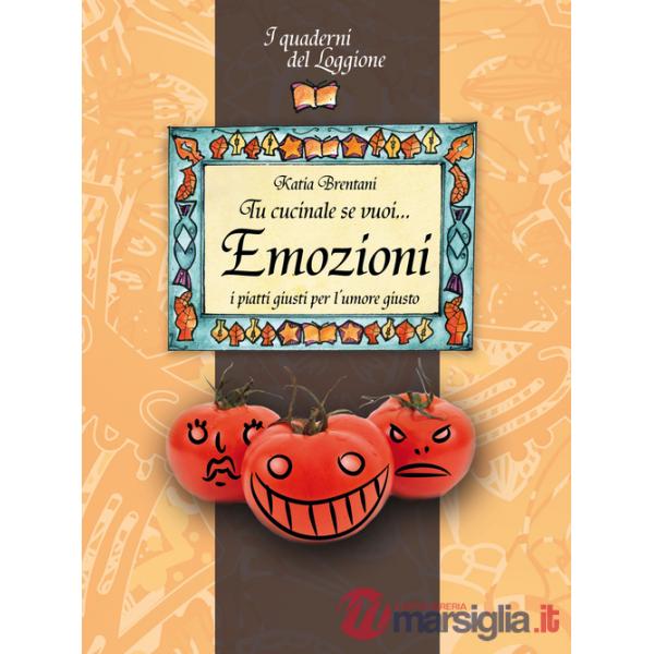 Tu cucinale se vuoi... emozioni. I piatti giusti per l'umore giusto...