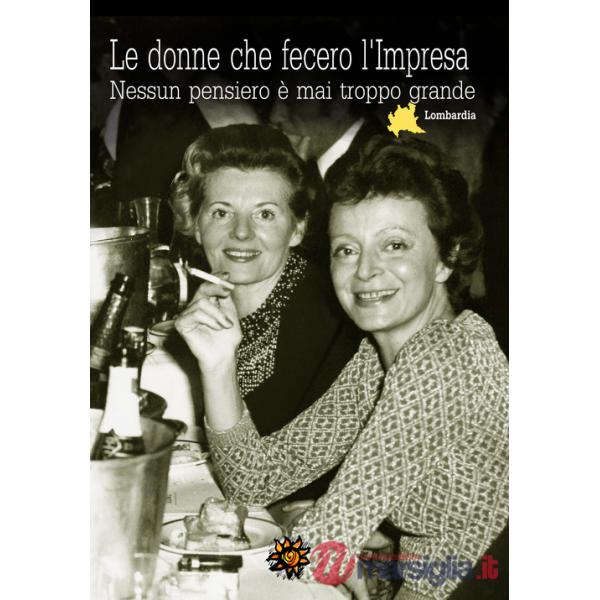 Donne che fecero l'Impresa. Lombardia. Nessun pensiero è mai troppo grande (Le)