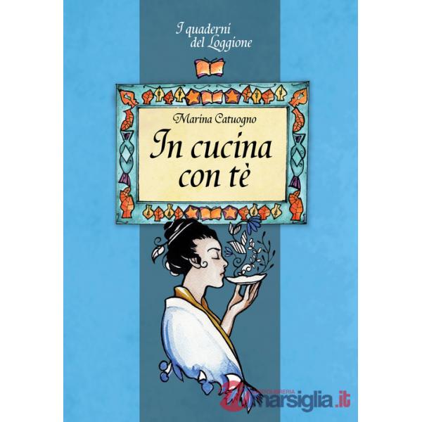 In cucina con tè. Tutto sul mondo dell'infuso più bevuto al mondo