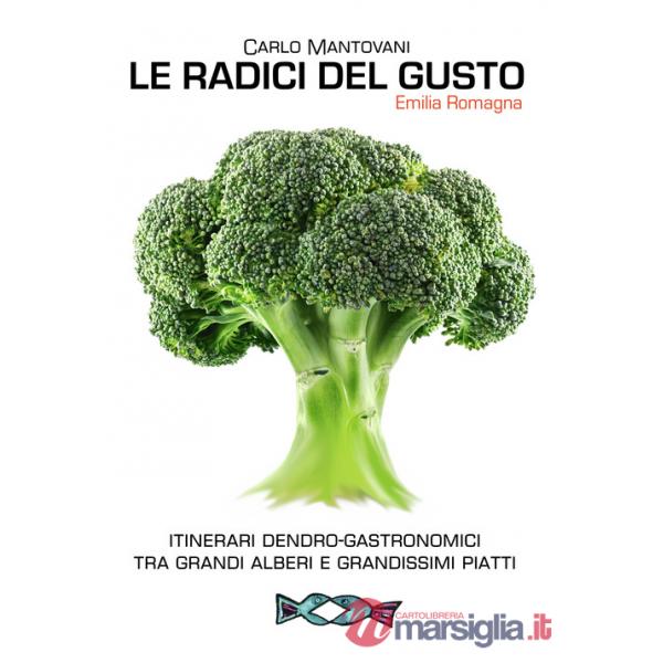 Radici del gusto. Itinerari dendro-gastronomici tra grandi alberi e grandissimi piatti (Le)