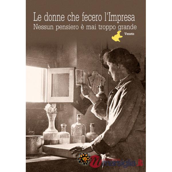 Donne che fecero l'impresa. Veneto. Nessun pensiero è mai troppo grande (Le)