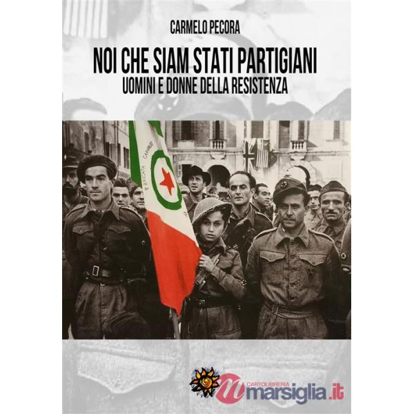 Noi che siam stati partigiani. Uomini e donne della Resistenza
