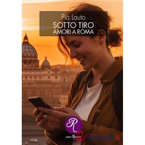 Sotto tiro. Amori a Roma