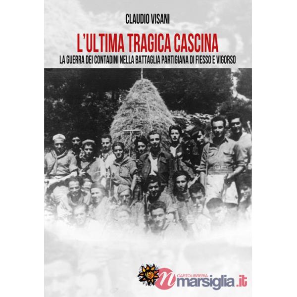 Ultima tragica cascina. La guerra dei contadini nella battaglia partigiana di Fiesso e Vigorso (L')