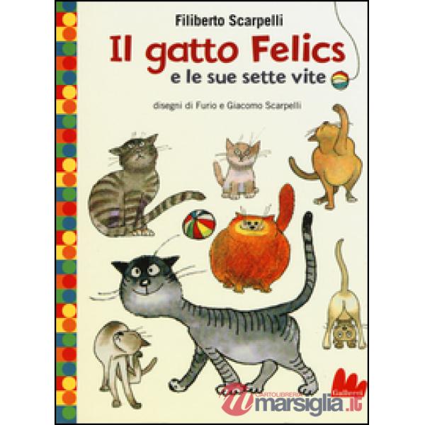 Gatto Felics e le sue sette vite. Ediz. illustrata (Il)