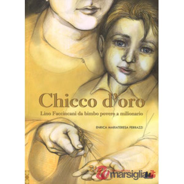 Chicco d'oro. Lino Faccincani da bimbo povero a milionario. Ediz. a colori
