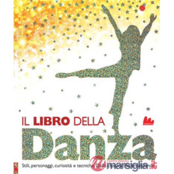 Libro della danza. Stili, personaggi, curiosità e tecniche. Dalla classica alla breakdance. Ediz. a colori (Il)