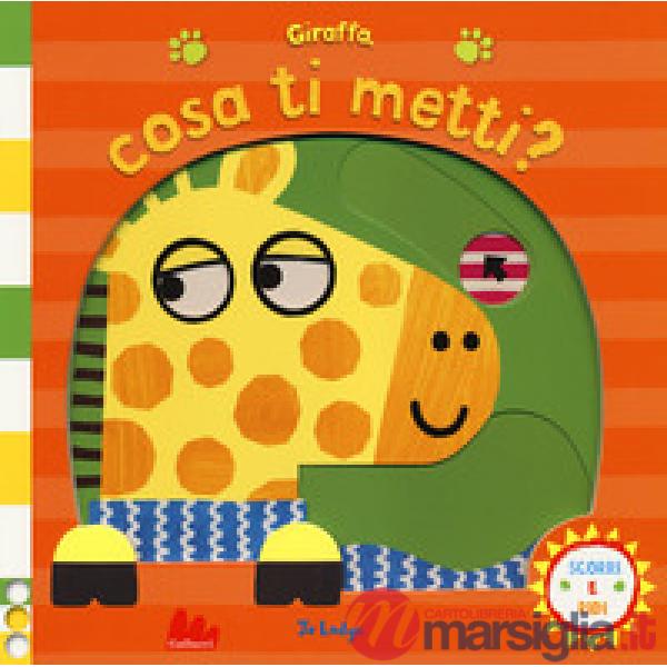 Giraffa, cosa ti metti? Scorri e ridi. Ediz. a colori